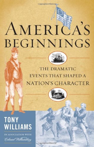 America's Beginnings: The Dramatic Events that Shaped a Nation's Character by Tony Williams