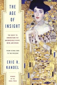 The Age of Insight: The Quest to Understand the Unconscious in Art, Mind, and Brain, from Vienna 1900 to the Present by Eric Kandel