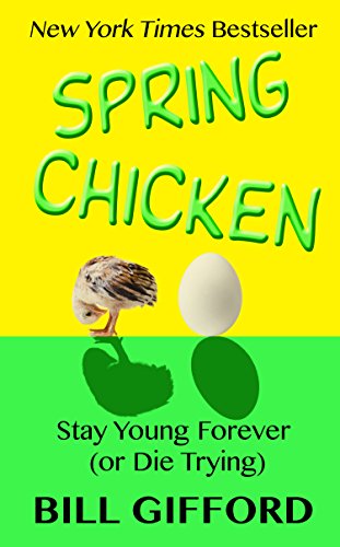 Spring Chicken: Stay Young Forever by Bill Gifford