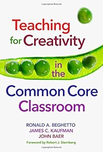 Teaching for Creativity in the Common Core Classroom by Ronald A. Beghetto