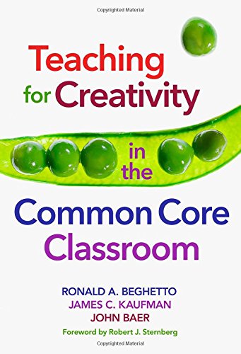 Teaching for Creativity in the Common Core Classroom by Ronald A. Beghetto