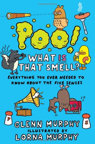 Poo! What Is That Smell?: Everything You Ever Needed to Know About the Five Senses by Glenn Murphy