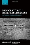 Claudio Lopez-Guerra, "Democracy and Disenfranchisement: The Morality of Electoral Exclusions" (Oxford UP, 2014)