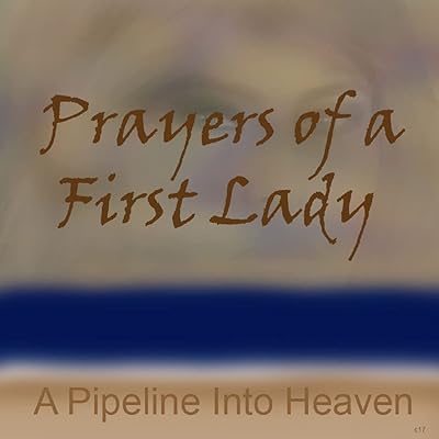 Prayers Of A First Lady, A Pipeline Into Heaven
