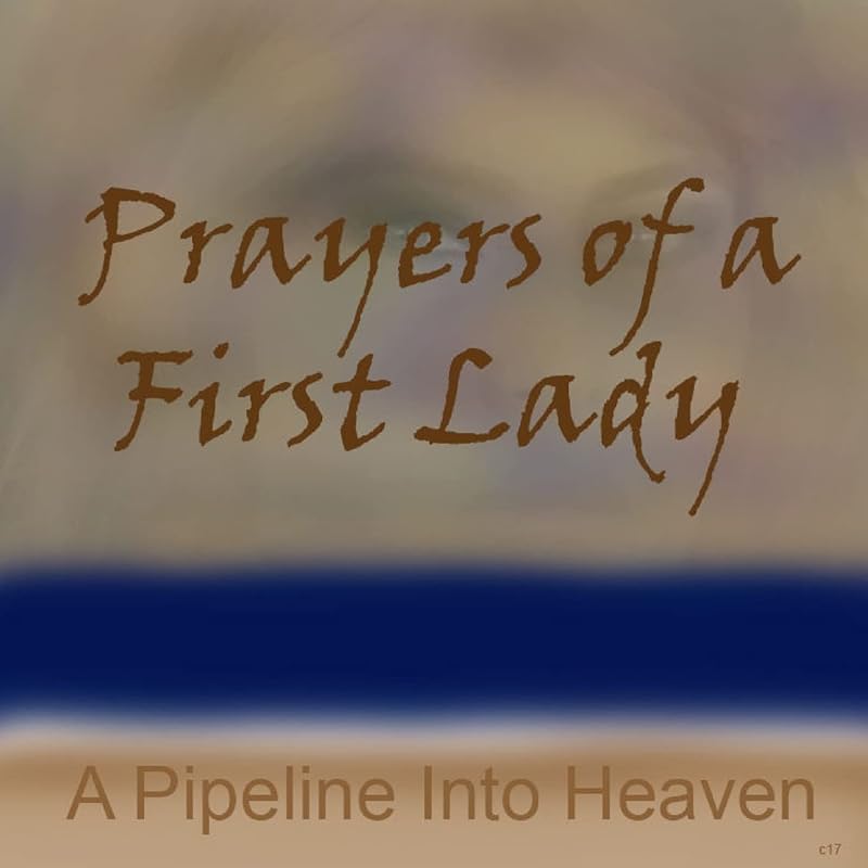 Prayers Of A First Lady, A Pipeline Into Heaven by Danl