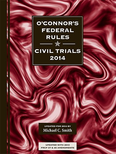 O'Connor's Federal Rules * Civil Trials 2014 by Michael C Smith