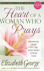 The Heart of a Woman Who Prays: Drawing Near to the God Who Loves You
