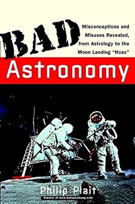 Bad Astronomy: Misconceptions and Misuses Revealed, from Astrology to the Moon Landing "Hoax"