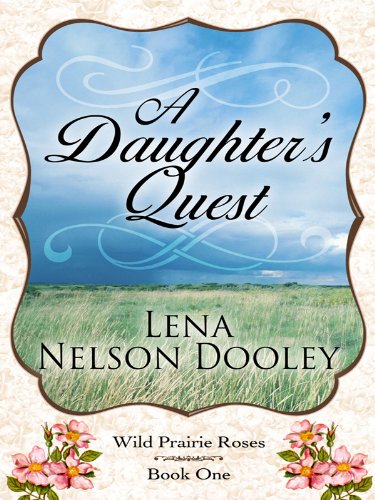 Wild Prairie Roses: A Daughter's Quest by Lena Nelson Dooley