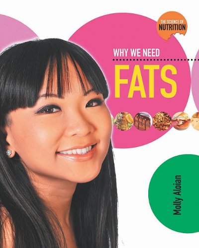 Why We Need Fats (Science of Nutrition) by Molly Aloian