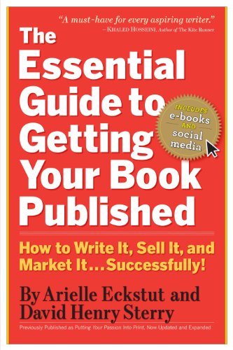 The Essential Guide to Getting Your Book Published: How to Write It, Sell It, and Market It . . . Successfully by Arielle Eckstut