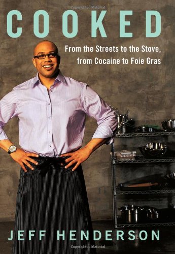 Cooked: From the Streets to the Stove, from Cocaine to Foie Gras by Jeff Henderson