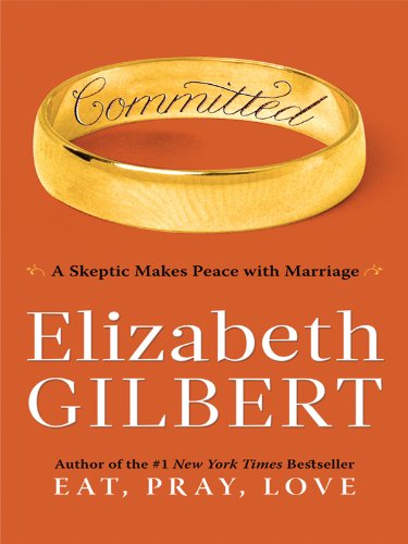 Committed: A Skeptic Makes Peace With Marriage by Elizabeth Gilbert