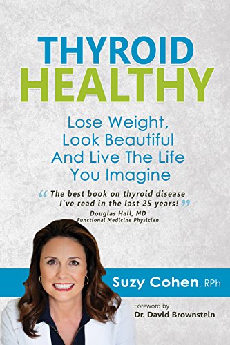 Thyroid Healthy, Lose Weight, Look Beautiful and Live the Life You Imagine by Suzy Cohen