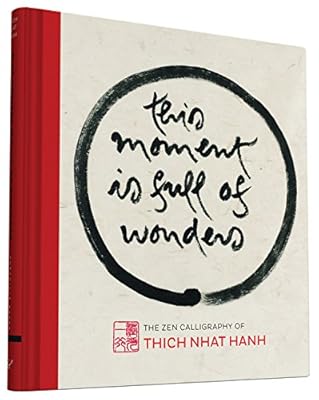 This Moment Is Full of Wonders: The Zen Calligraphy of Thich Nhat Hanh