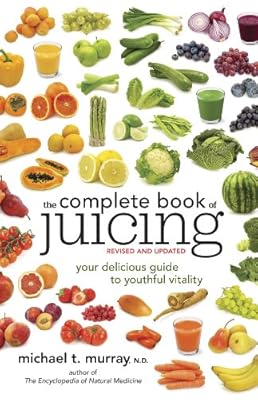 The Complete Book of Juicing, Revised and Updated: Your Delicious Guide to Youthful Vitality