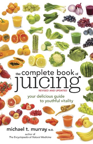 The Complete Book of Juicing, Revised and Updated: Your Delicious Guide to Youthful Vitality by Michael T. Murray