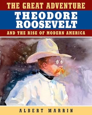 The Great Adventure: Theodore Roosevelt and the Rise of Modern America