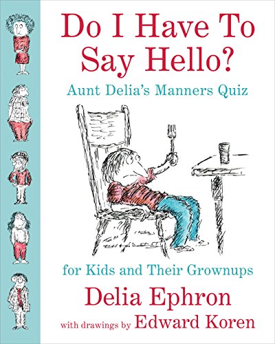 Do I Have to Say Hello? Aunt Delia's Manners Quiz for Kids and Their Grownups by Delia Ephron