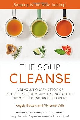 THE SOUP CLEANSE: A Revolutionary Detox of Nourishing Soups and Healing Broths from the Founders of Soupure