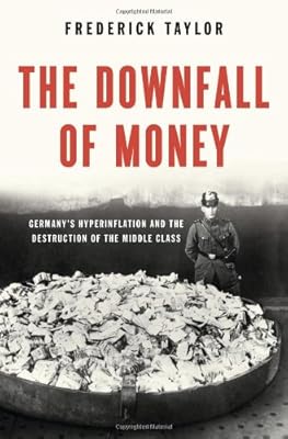 The Downfall of Money: Germany's Hyperinflation and the Destruction of the Middle Class
