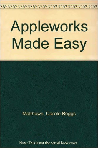 AppleWorks Made Easy by Carole Matthews