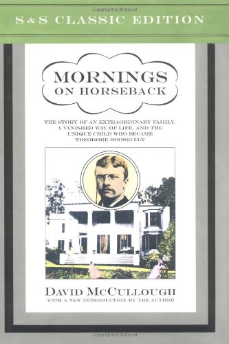 Mornings on Horseback: The Story of an Extraordinary Family, a Vanished Way of Life and the Unique Child Who Became Theodore Roosevelt by David McCullough