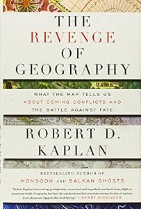 The Revenge of Geography: What the Map Tells Us About Coming Conflicts and the Battle Against Fate