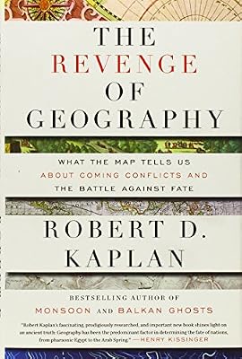 The Revenge of Geography: What the Map Tells Us About Coming Conflicts and the Battle Against Fate