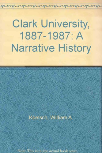 Clark University, 1887-1987: A Narrative History by William A. Koelsch