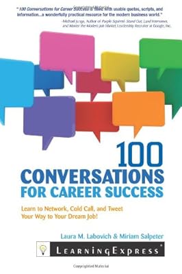 100 Conversations for Career Success: Learn to Network, Cold Call, and Tweet Your Way to Your Dream Job