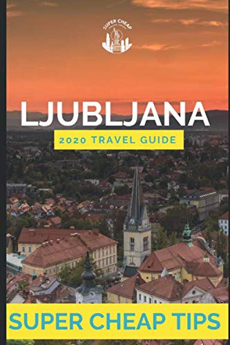 Super Cheap Ljubljana - Travel Guide 2020: How to enjoy a $1,000 trip to Ljubljana for $150 by Phil G Tang