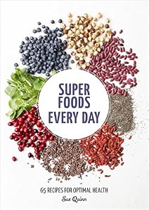 Super Foods Every Day: Recipes Using Kale, Blueberries, Chia Seeds, Cacao, and Other Ingredients that Promote Whole-Body Health by Sue Quinn