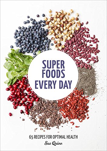 Super Foods Every Day: Recipes Using Kale, Blueberries, Chia Seeds, Cacao, and Other Ingredients that Promote Whole-Body Health by Sue Quinn