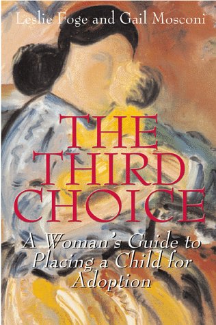 The Third Choice: A Woman's Guide to Placing a Child for Adoption by Leslie Foge