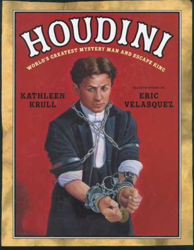 Houdini: The World's Greatest Mystery Man and Escape King by Kathleen Krull