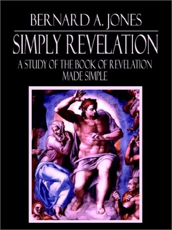 Simply Revelation: A Study of the Book of Revelation Made Simple by Bernard A. Jones