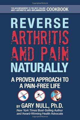 Reverse Arthritis &amp; Pain Naturally: A Proven Approach to a Pain-free Life