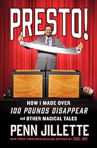Presto!: How I Made Over 100 Pounds Disappear and Other Magical Tales by Penn Jillette
