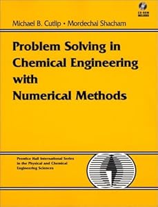 Problem Solving in Chemical Engineering with Numerical Methods by Michael B. Cutlip