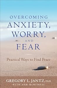 Overcoming Anxiety, Worry, and Fear: Practical Ways to Find Peace