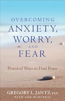 Overcoming Anxiety, Worry, and Fear: Practical Ways to Find Peace