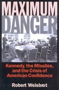 Maximum Danger: Kennedy, the Missiles, and the Crisis of American Confidence
