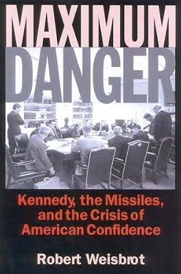 Maximum Danger: Kennedy, the Missiles, and the Crisis of American Confidence