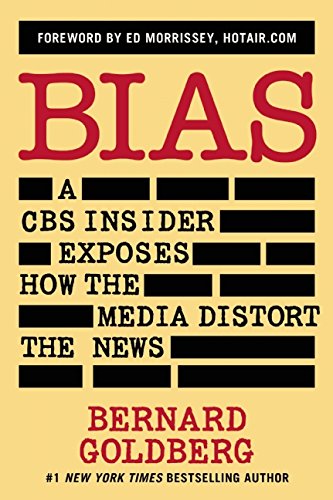 Bias: A CBS Insider Exposes How the Media Distort the News by Bernard Goldberg