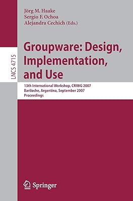 Groupware: Design, Implementation, and Use: 13th International Workshop, CRIWG 2007, Bariloche, Argentina, September 16-20, 2007, Proceedings (Lecture Notes in Computer Science, 4715)