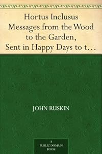 Hortus Inclusus Messages from the Wood to the Garden, Sent in Happy Days to the Sister Ladies of the Thwaite, Coniston
