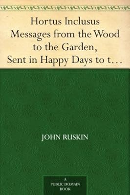 Hortus Inclusus Messages from the Wood to the Garden, Sent in Happy Days to the Sister Ladies of the Thwaite, Coniston