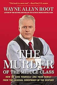 The Murder of the Middle Class: How to Save Yourself and Your Family from the Criminal Conspiracy of the Century by Wayne Allyn Root