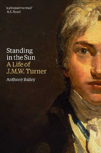 Standing in the Sun: A Life of J.M.W. Turner by Anthony Bailey
